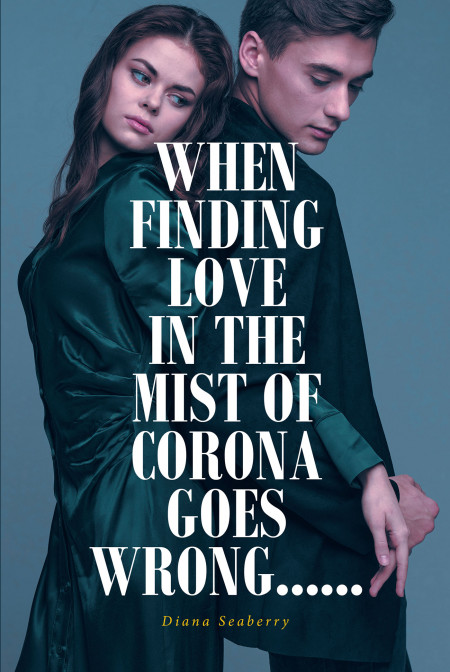 Diana Seaberry’s New Book ‘WHEN FINDING LOVE IN THE MIST OF CORONA GOES WRONG……’ Is A Riveting Read That Reveals The Ugly Face Of Love