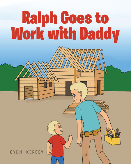 Cydni Kersey’s New Book ‘Ralph Goes to Work With Daddy’ Follows a Joyful Work Day of Ralph With His Dad at the Construction Site