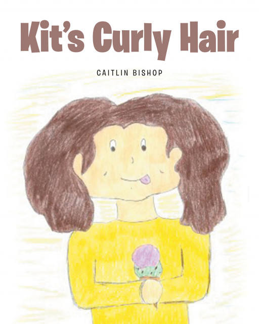 Caitlin Bishop’s New Book ‘Kit’s Curly Hair’ is the Heartwarming Tale of a Young Girl Who Learns to Love Her Curly Hair Despite Being Bullied for It in School