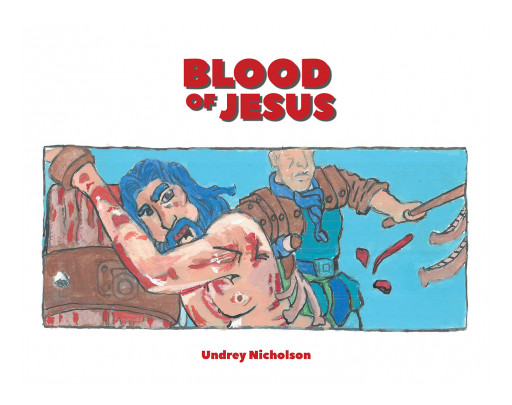 Author Undrey Nicholson's New Book 'The Blood of Jesus' is a Visual Depiction of the Crucifixion of Christ