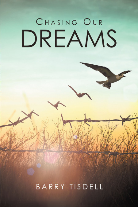 Author Barry Tisdell’s New Book ‘Chasing Our Dreams’ is a Compelling Work of Historical Fiction About a Slave Owner Giving His Slaves an Opportunity to Be Free