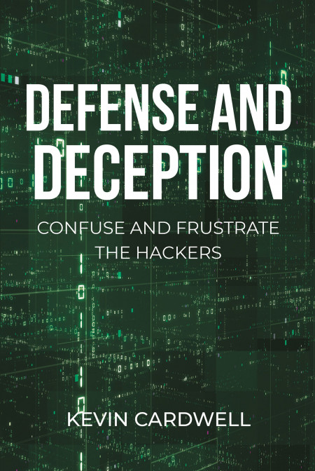 Kevin Cardwell’s New Book ‘Defense and Deception’ is a Compelling Guide to Take Over Your Network and Utilize Deception to Chase Away Attackers