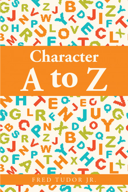 Author Fred Tudor Jr.’s New Book, ‘Character A to Z’ is a Faith-Based Read Analyzing the Character Traits of an Accused University Sports Trainer