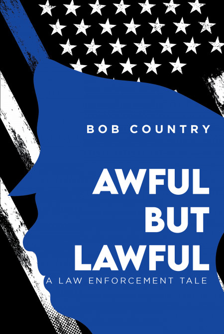 Bob Country’s New Book ‘Awful but Lawful’ Shares a Gripping Saga That Scrutinizes the Uglier Side of the Law and the Dealings That Take Place Under Tables