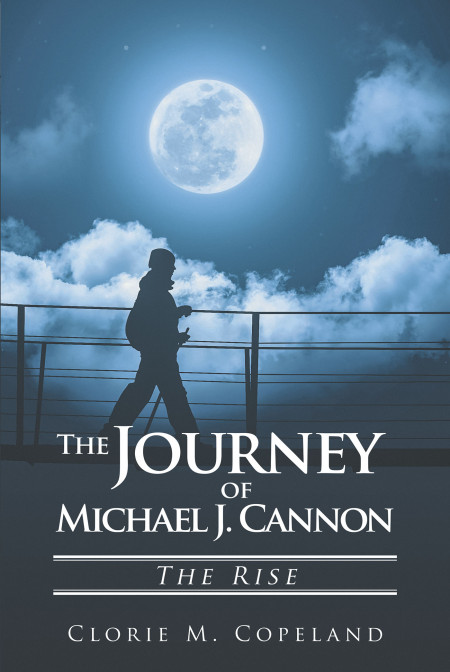 Author Clorie M. Copeland’s New Book ‘The Journey of Michael J. Cannon: The Rise’ is a Thrilling Story of One Man’s Quest to Avenge the Murder of His Best Friend