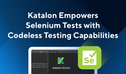 Katalon Releases Selenium Migration Feature and Demonstrates Maturity With Codeless Testing