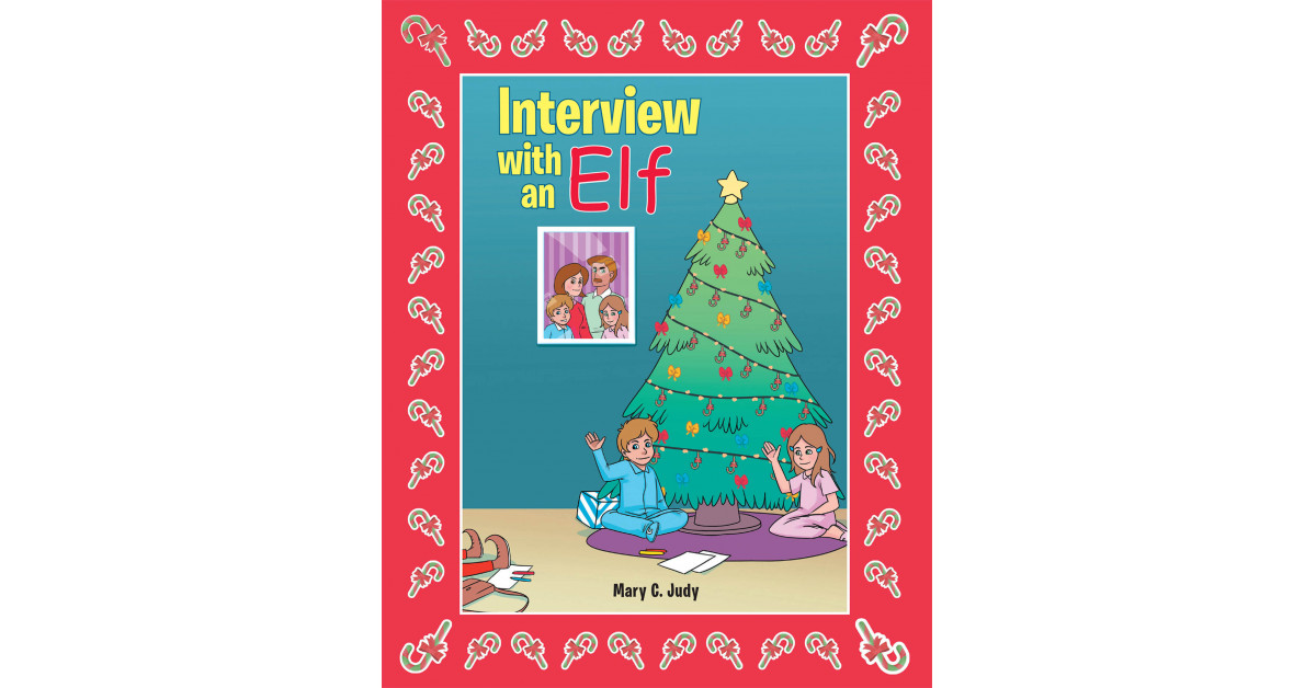 Mary C Judy S New Book Interview With An Elf Is A Tale About A Christmas Elf S Journey To Fulfill His Lifelong Dream Of Interviewing Children Newswire