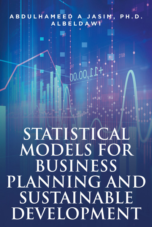 Abdulhameed Jasim’s New Book ‘Statistical Models For Business Planning and Sustainable Development’ Is An Informative Opus One Should Read To Ensure Success In Business