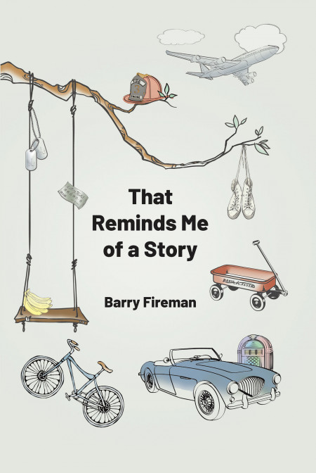 Barry Fireman’s New Book ‘That Reminds Me of a Story’ Shares Interesting Stories From an Eventful and Lesson-Filled Journey in Life