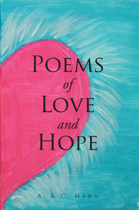 Anthony and Claudia Mann’s New Book “Poems of Love and Hope” is a Heartwarming Volume From a Married Couple That Spreads the Message That Love and Hope Still Exist