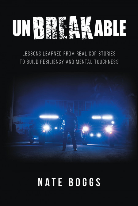 Author Nate Boggs’ New Book, ‘Unbreakable’, is a Personal Read Designed to Provide Readers an Understanding of the Daily Struggles of Law Enforcement