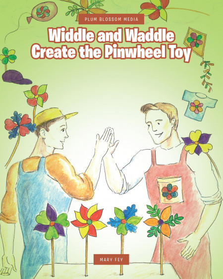 Mary Fey’s New Book, ‘Widdle and Waddle Create the Pinwheel Toy’ is a Story That Encourages Readers to Challenge Themselves to Create Something That Could Benefit Others