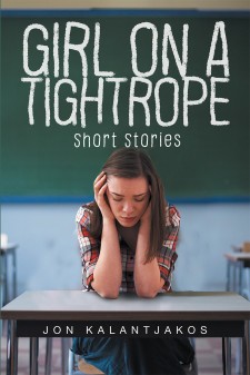 Jon Kalantjakos’s New Book “Girl on a Tightrope: Short Stories” is an Intriguing Compilation of Short Stories That Invoke a True Gamut and Differentiation of Emotion