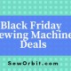 List of Best Sewing Machines for Black Friday and Cyber Monday Deals of 2018: Sew Orbit Reviews Top Sewing and Embroidery Machine Deals