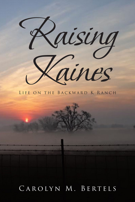 Carolyn M. Bertels’ New Book ‘Raising Kaines’ Follows the Eventful Lives of a Family Residing in the Backward K Ranch