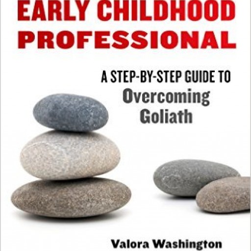 The New Early Childhood Professional - a Step-by-Step Guide to Overcoming Goliath: Leadership Insights, Stories of Inspiration, and Calls to Action.