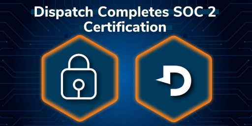 Dispatch Strengthens Its Security and Compliance Posture Through SOC 2