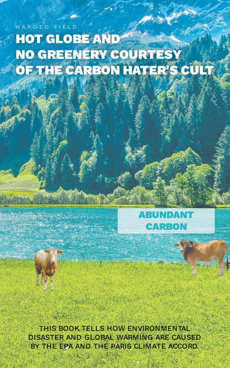 Harold Field’s New Book ‘Hot Globe and No Greenery Courtesy of Carbon Hater’s Cult’ is a Closer Perspective of the EPA’s Role in the Environment’s Adverse Condition