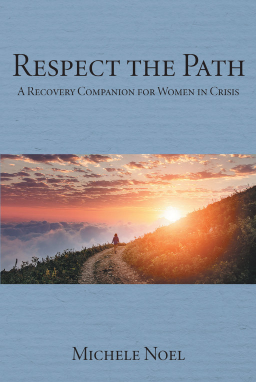 Michele Noel’s New Book ‘Respect the Path’ Is An Insightful Narrative Meant To Empower The Sorrowing, Addicted, And Abused Women