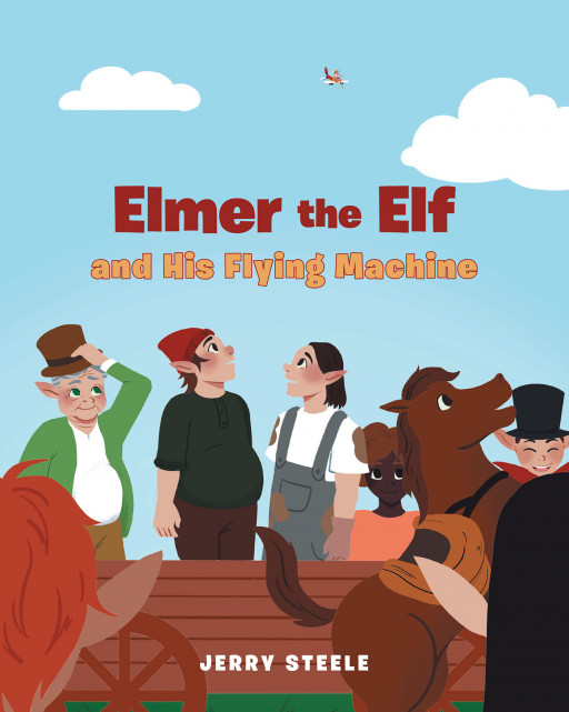 Jerry Steele's New Book 'Elmer the Elf and His Flying Machine' Follows a Curious and Inventive Elf Who Sets Out to Invent a Machine to Fly Just as Humans Do