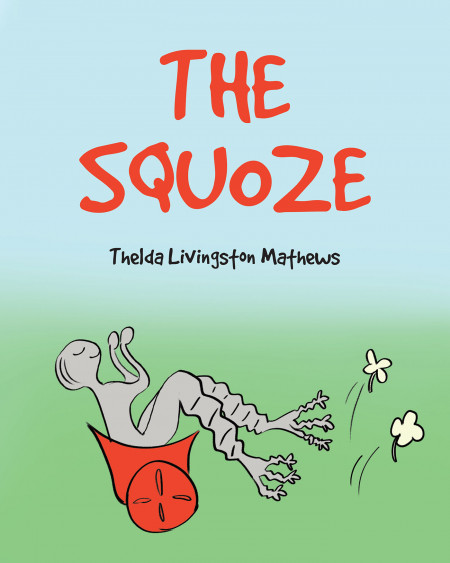 Author Thelda Livingston Mathews’ New Book ‘THE SQUOZE’ is a Delightful Tale of Unique Creatures That Find Happiness Despite Their Appearance