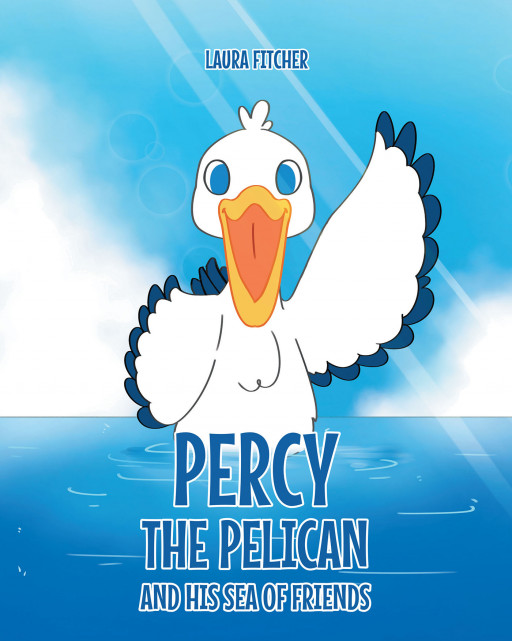 Author Laura Fitcher’s New Book, ‘Percy the Pelican and His Sea of Friends’ is an Endearing Tale of a Little Pelican Who Lost His Family and His Journey to Find Them