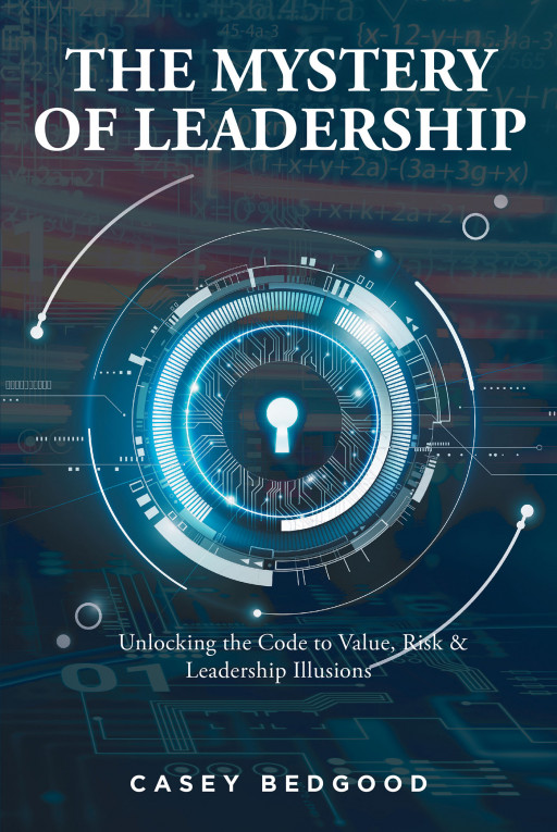 Casey Bedgood’s New Book ‘The Mystery of Leadership’ is an Insightful Opus Meant to Prevent Leaders From Going Down a Deadly Path