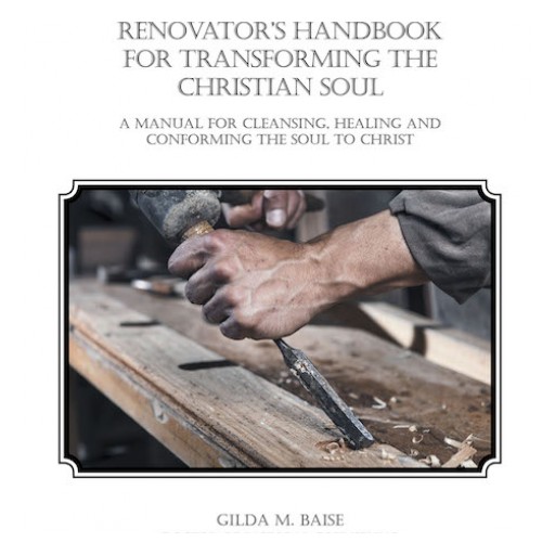 Gilda M. Baise's New Book "Renovator's Handbook for Transforming the Christian Soul" is an Opus That Inspires Healing and Reparation Through Faith and Godliness.