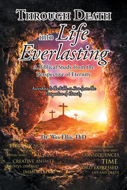 Author Dr. Wes Ellis’s New Book, ‘Through Death Into Life Everlasting’, is a Faith-Based Read Offering Insights and Inspirations for Christians