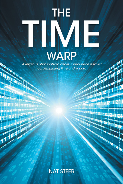 Author Nat Steer's New Book, 'The Time Warp', is a Faith-Based Philosophy Meant to Attain Consciousness Whilst Contemplating Time and Space