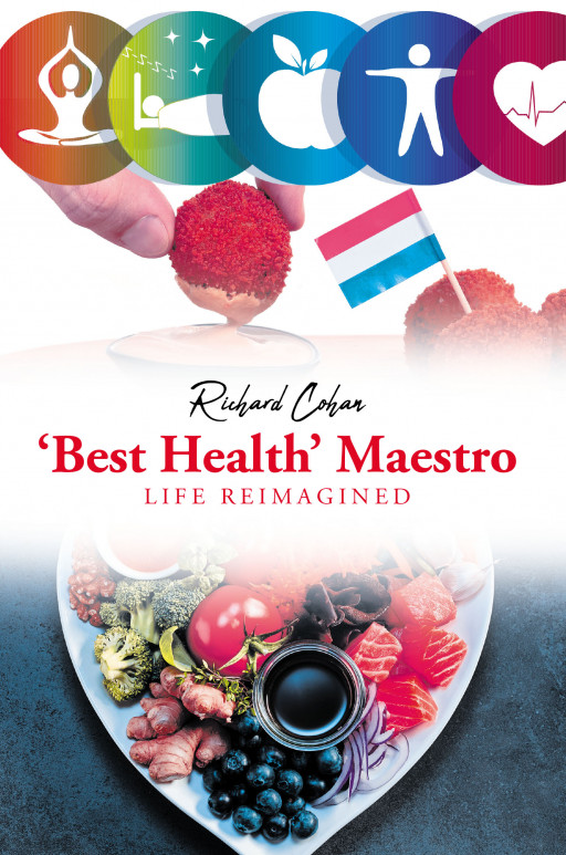 Richard Cohan’s New Book ‘Best Health Maestro’ is a Powerful and Intuitive Guide to Help Readers Alter Lifestyle Habits and Make Choices to Lead a Healthier Life