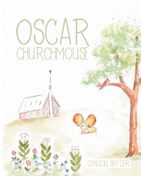 Chaucile Snyder’s New Book ‘Oscar Churchmouse’ is an Endearing Tale of a Church Mouse Who Feels He Doesn’t Truly Belong Until He Meets His First Friend
