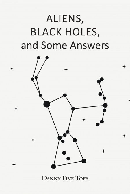 Danny Five Toes’ New Book ‘ALIENS, BLACK HOLES and Some Answers’ is an Amusing Short Read That Feeds on One’s Curiosity