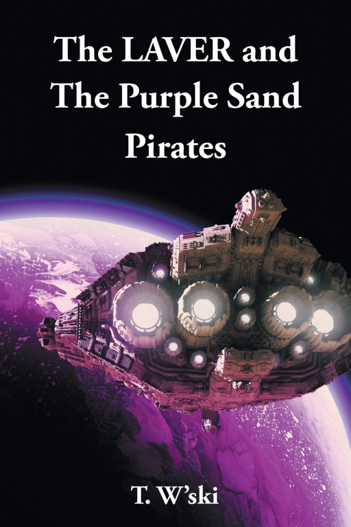 Author T W'ski's New Book 'The LAVER and the Purple Sand Pirates' is an Exciting and Fresh Sci-Fi Novel That Takes Readers on the Journey to Save Earth