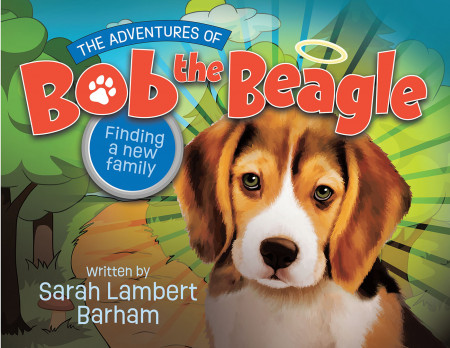 Author Sarah Barham’s New Book, ‘The Adventures of Bob the Beagle’ is an Endearing Spiritual Tale of a Young Pup as He Finds His Chosen Family