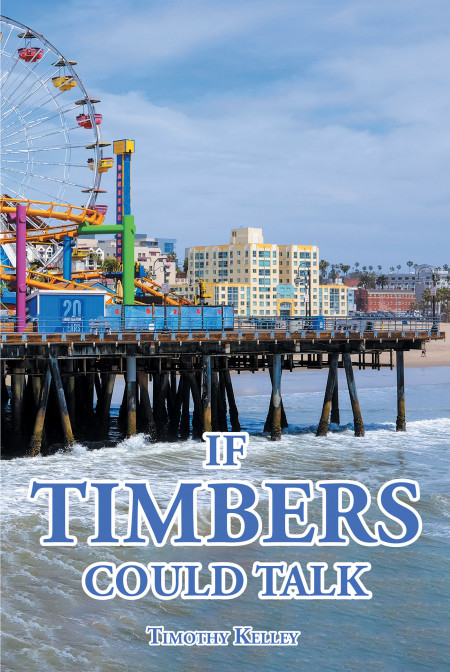 Author Timothy Kelley’s New Book, ‘If Timbers Could Talk’ is a Tale That Personifies Two Iconic Piers in California