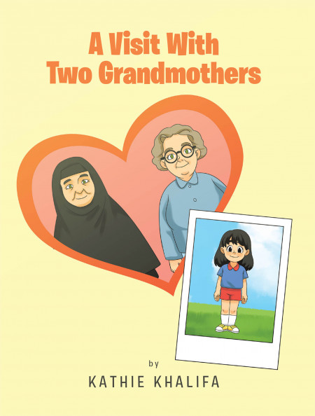 Kathie Khalifa’s New Book ‘A Visit With Two Grandmothers’ is a Brilliant Story of a Young Girl’s Journey Halfway Around the World to Experience Different Cultures