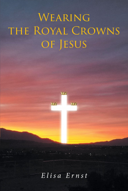 Elisa Ernst’s New Book, ‘Wearing the Royal Crowns of Jesus’, is a Faith-Based Tale That Encourages Christians to Make Room in Their Hearts for God Each Day