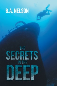 Author B.A. Nelson’s Newly Released “The Secrets in the Deep” Is a Spiritual Journey to a New, Deeper Realization in One Man’s Life.