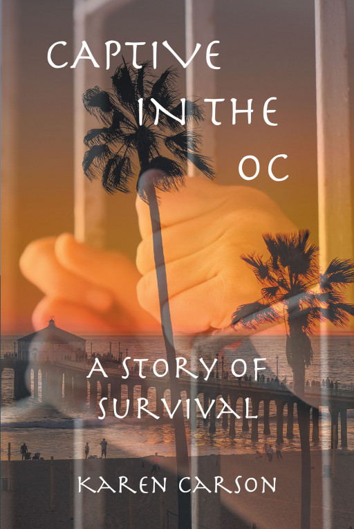 Author Karen Carson's New Book 'Captive in the OC: A Story of Survival' is a Gripping Tale of One Woman's Struggle Against Her Abuser and How She Managed to Escape