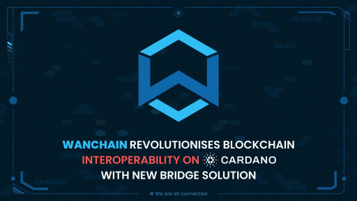 Wanchain Revolutionizes Blockchain Interoperability on Cardano With New Bridge Solution