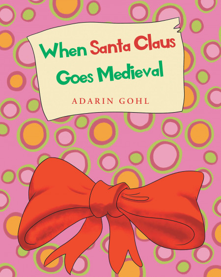 Author Adarin Gohl’s New Book ‘When Santa Claus Goes Medieval’ is a Delightful Children’s Story Full of Excitement and Holiday Cheer for Readers of All Ages