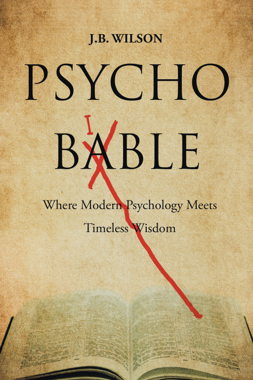 Author J.B. Wilson's New Book, 'Psycho-Bible: Where Modern Psychology Meets Timeless Wisdom,' is an Intriguing Memoir That Shares the Author's Experience in His Field