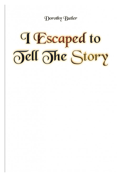 Author Dorothy Butler's New Book, 'I Escaped to Tell the Story' Is a Practical and Spiritual Guide to Help Build Families, Marriages, and Faith