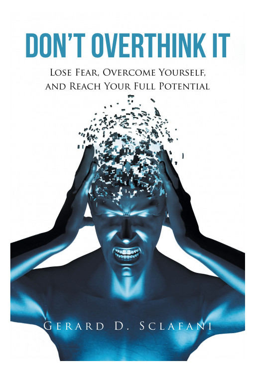 Gerard Sclafani's new book 'Don't Overthink It: Lose Fear, Overcome Yourself, and Reach Your Full Potential' is a helpful guide to overcoming the fear of life