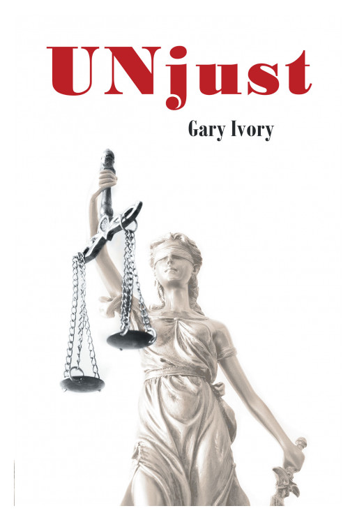 Author Gary Ivory's New Book 'Unjust' is an Enthralling Tale That Follows a Father's Journey in an Exhausting Effort to Save His Daughter, Which Leads to a Murder-Suicide