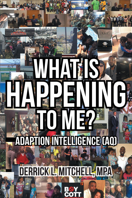 Author Derrick L. Mitchell, MPA's New Book 'What is Happening to Me? Adaption Intelligence (AQ)' is an Inspiring Memoir to Help One Change Their Negative Self-Doubt