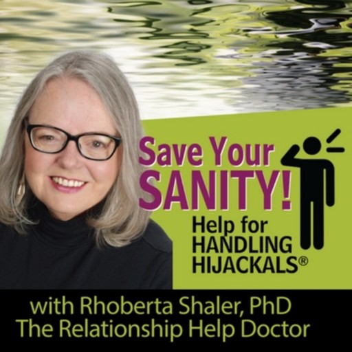 The Save Your Sanity Podcast, Hosted by International Relationship Expert, Rhoberta Shaler PhD, Shares Invaluable Strategies to Recognize and Protect Yourself From Toxic Personalities Who Lie, Manipulate, Blame and Exploit Others.