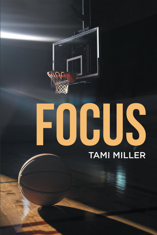 Author Tami Miller’s New Book, ‘Focus’, Follows Lifelong Friends That Are Faced With Challenges That Could Affect the Game They Love and the Entire Team
