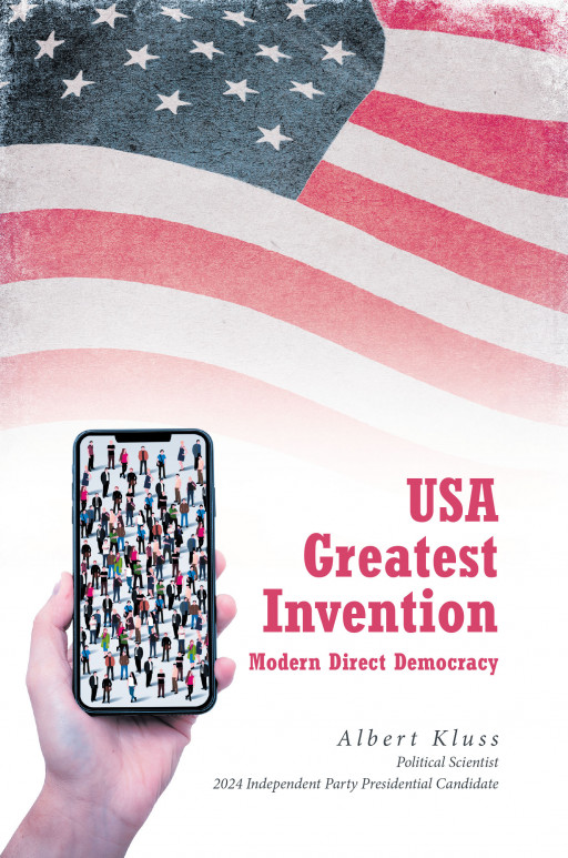 Albert Kluss’s New Book ‘U.S.A Greatest Invention Modern Direct Democracy’ is an Intriguing Work That Shares the Author’s Ideas for the Future of America